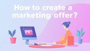 Jak tworzyć ofertę marketingową?